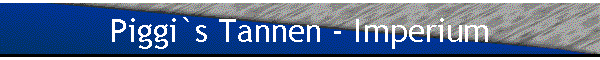 Piggi`s Tannen - Imperium